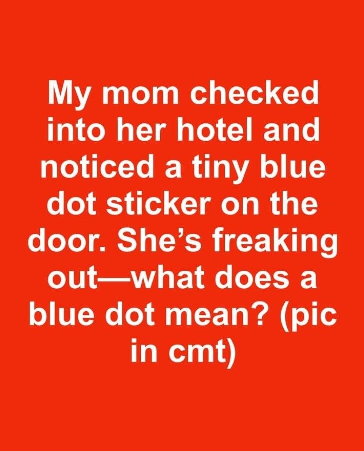 My mom checked into her hotel and noticed a tiny blue dot sticker on the door. She’s freaking out—what does a blue dot mean?